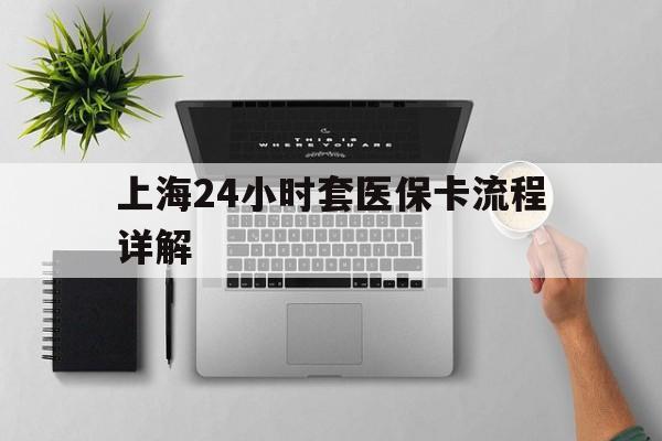 临沧最新上海24小时套医保卡流程详解方法分析(最方便真实的临沧上海急用钱套医保卡方法)