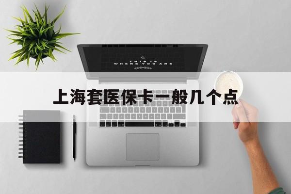 临沧最新上海套医保卡一般几个点方法分析(最方便真实的临沧上海医保卡套取现金操作2020方法)