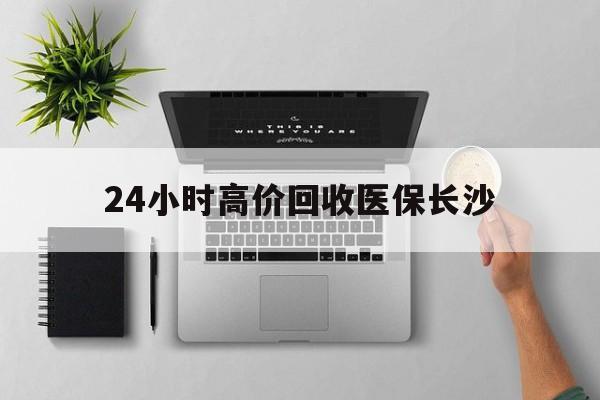 临沧包含24小时高价回收医保长沙的词条