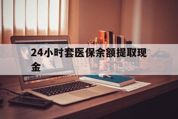 临沧最新24小时套医保余额提取现金方法分析(最方便真实的临沧医保套现是怎么操作的方法)