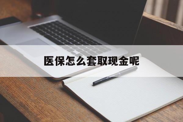 临沧最新医保怎么套取现金呢方法分析(最方便真实的临沧医保怎么套现有什么危害方法)
