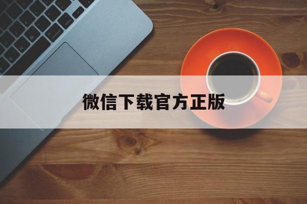 临沧最新微信下载官方正版方法分析(最方便真实的临沧一键下载微信方法)