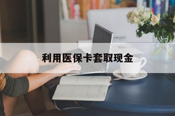 临沧最新利用医保卡套取现金方法分析(最方便真实的临沧医保套取现金是犯罪吗方法)