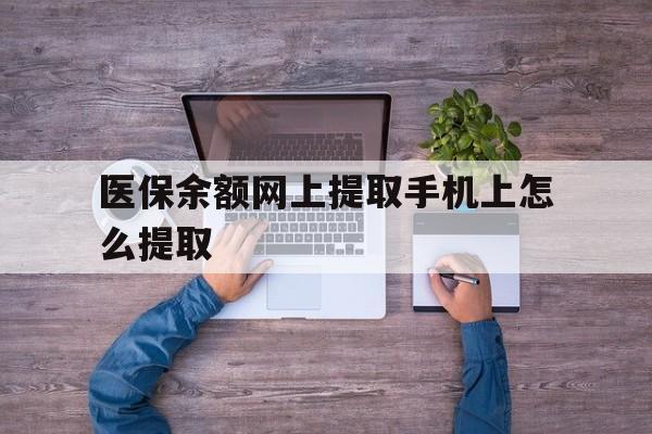 临沧最新医保余额网上提取手机上怎么提取方法分析(最方便真实的临沧如何提取医保卡的余额方法)