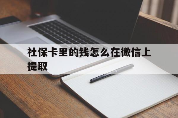 临沧社保卡里的钱怎么在微信上提取的简单介绍